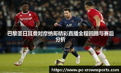 巴黎圣日耳曼对摩纳哥精彩直播全程回顾与赛后分析