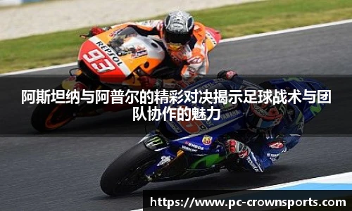 阿斯坦纳与阿普尔的精彩对决揭示足球战术与团队协作的魅力